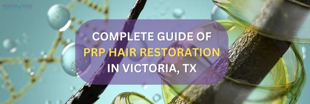 Complete Guide of PRP Hair Restoration in Victoria, TX